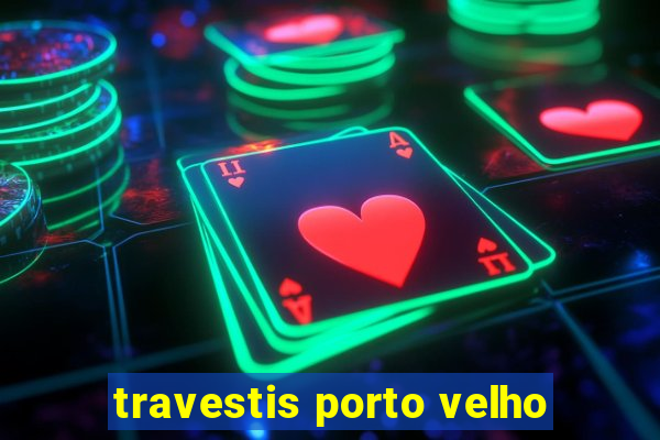 travestis porto velho